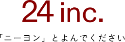 24 inc.（ニーヨンとよんでください）